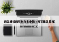 網(wǎng)站建設網(wǎng)頁制作多少錢（網(wǎng)頁建站費用）