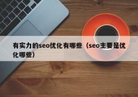 有實(shí)力的seo優(yōu)化有哪些（seo主要是優(yōu)化哪些）